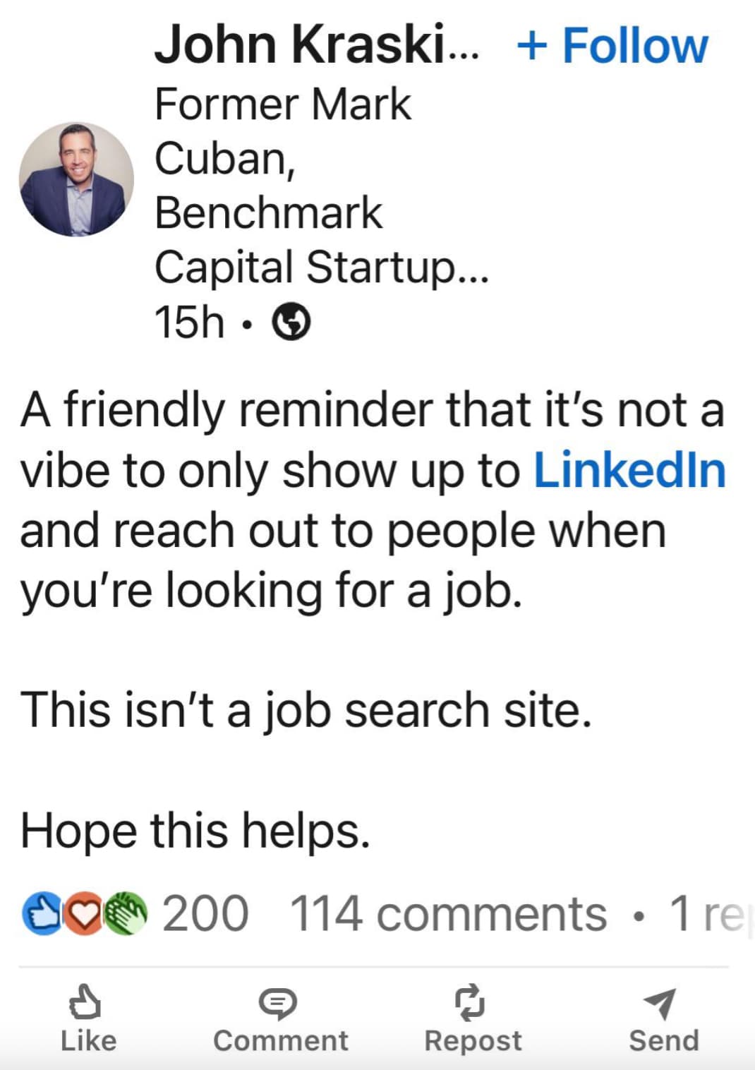 screenshot - John Kraski... Former Mark Cuban, Benchmark Capital Startup... 15h . A friendly reminder that it's not a vibe to only show up to LinkedIn and reach out to people when you're looking for a job. This isn't a job search site. Hope this helps. CO